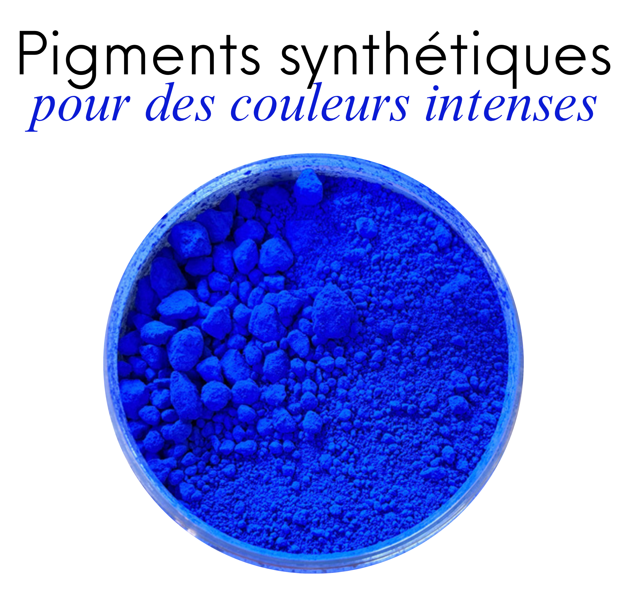 Nos pigments synthétiques : pour des couleurs intenses
